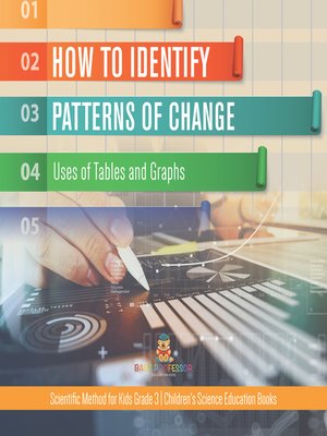 cover image of How to Identify Patterns of Change --Uses of Tables and Graphs--Scientific Method for Kids Grade 3--Children's Science Education Books